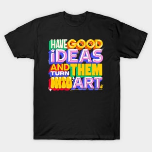 ✨Have Good Ideas and Turn Them Into Art✌️⁣ T-Shirt